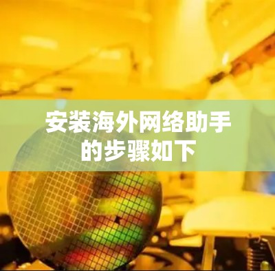 安装海外网络助手的步骤如下