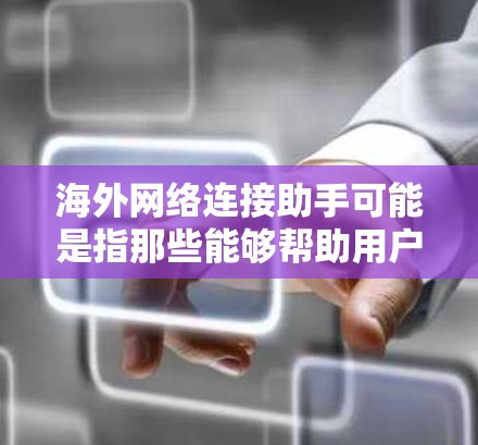 海外网络连接助手可能是指那些能够帮助用户连接到海外或跨地理域的网络设备的工具。以下是一些可能的解决方案