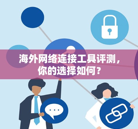 海外网络连接工具评测，你的选择如何？