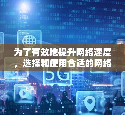 为了有效地提升网络速度，选择和使用合适的网络加速器是一个关键步骤。以下是一个分步指南，帮助你更好地理解和使用网络加速器
