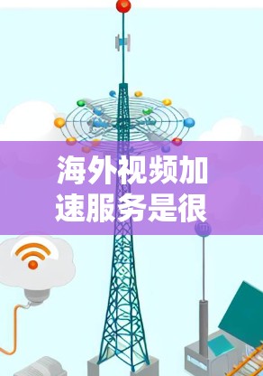 海外视频加速服务是很多用户在观看视频时的理想选择，能够帮助他们快速切换到更高分辨率或更详细的视频。以下是对海外视频加速服务的评测和推荐