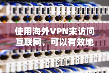 使用海外VPN来访问互联网，可以有效地在没有依赖本地网络的情况下进行网络访问。以下是一个详细的步骤指南，帮助你理解和操作