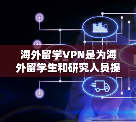 海外留学VPN是为海外留学生和研究人员提供VPN服务的一种方式。以下是对该问题的详细分析和建议