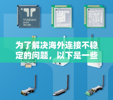 为了解决海外连接不稳定的问题，以下是一些推荐的选择，根据连接稳定性和用户评价进行综合考虑