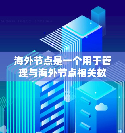 海外节点是一个用于管理与海外节点相关数据和信息的软件工具。它具备以下主要功能