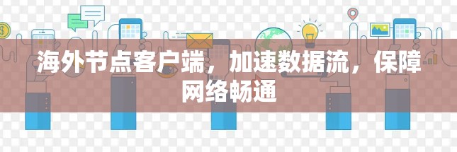 海外节点客户端，加速数据流，保障网络畅通