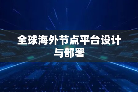 全球海外节点平台设计与部署