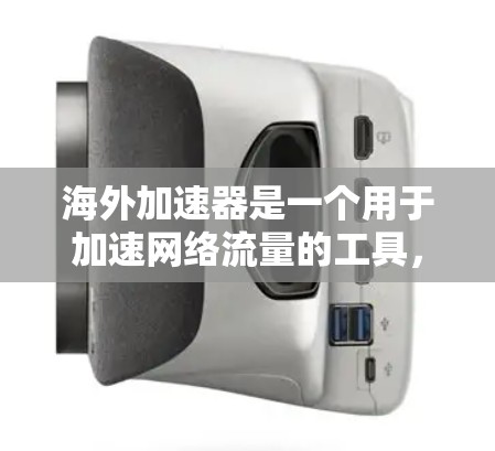海外加速器是一个用于加速网络流量的工具，用户可以在海外加速，以提高使用网络的速度。以下是对海外加速器体验的分析