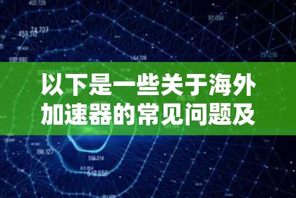 以下是一些关于海外加速器的常见问题及其回答