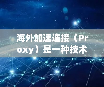 海外加速连接（Proxy）是一种技术，用于在需要加速的网站上访问另一端的网站。它通过网络转发请求，帮助减少延迟和提升加载速度。以下是一些优化海外加速连接的方法和步骤