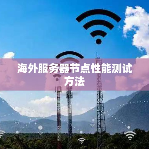 海外服务器节点性能测试方法