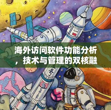 海外访问软件功能分析，技术与管理的双核融合