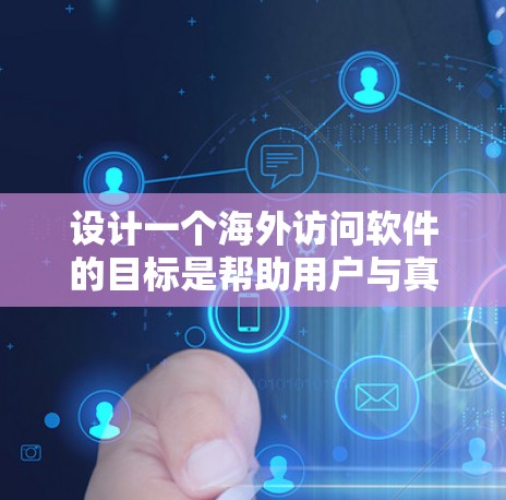 设计一个海外访问软件的目标是帮助用户与真实品牌客户端进行连接，以获取数据、进行分析和营销活动。以下是一个详细的策略，帮助用户有效地设计和实施这个软件