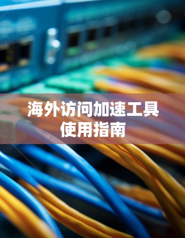 海外访问加速工具使用指南