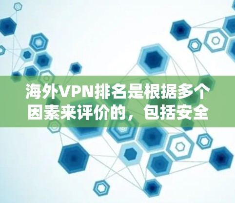 海外VPN排名是根据多个因素来评价的，包括安全性、稳定性、价格、用户反馈、平台社区等。以下是一些全球性的VPN排名系统和排名列表，供参考