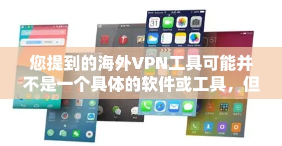 您提到的海外VPN工具可能并不是一个具体的软件或工具，但如果您指的是使用海外VPN软件，那么以下是一些推荐的 VPN 工具，这些工具通常被称为海外VPN工具