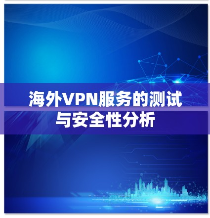 海外VPN服务的测试与安全性分析
