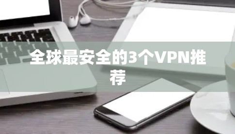 全球最安全的3个VPN推荐