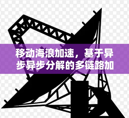 移动海浪加速，基于异步异步分解的多链路加密通信