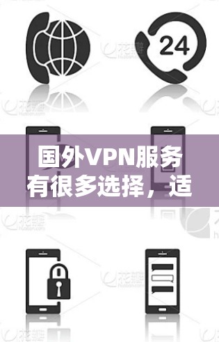 国外VPN服务有很多选择，适合不同需求的用户。以下是一些推荐服务，供你参考