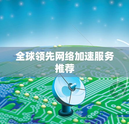 全球领先网络加速服务推荐