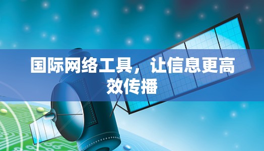 国际网络工具，让信息更高效传播