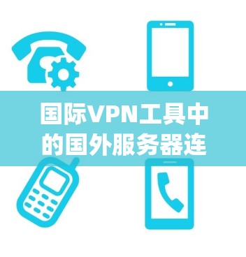 国际VPN工具中的国外服务器连接体验是用户在尝试使用 VPN 服务时非常重要的一个方面。以下是一些 popular 的国际 VPN 工具及其国外服务器的连接体验特点