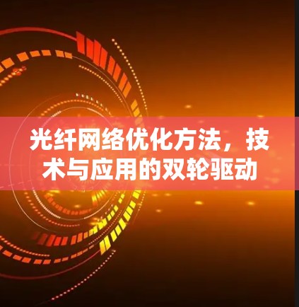 光纤网络优化方法，技术与应用的双轮驱动
