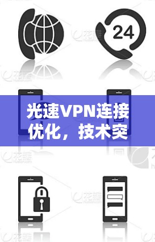 光速VPN连接优化，技术突破与实际应用