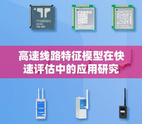 高速线路特征模型在快速评估中的应用研究