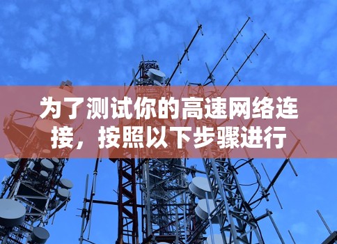 为了测试你的高速网络连接，按照以下步骤进行
