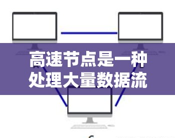 高速节点是一种处理大量数据流的高效网络模块，广泛应用于数据流网络、云计算和云原生技术中。以下是对高速节点的详细总结和优化策略