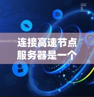 连接高速节点服务器是一个系统性的任务，需要掌握多个步骤和技能。以下是逐步指南，帮助你进行连接