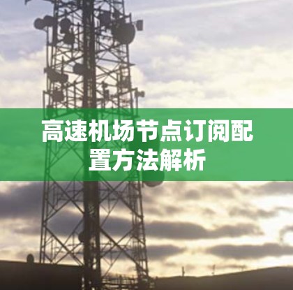 高速机场节点订阅配置方法解析
