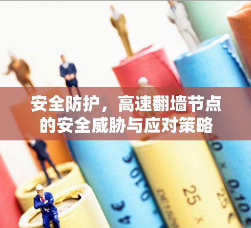 安全防护，高速翻墙节点的安全威胁与应对策略