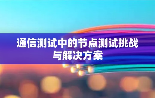 通信测试中的节点测试挑战与解决方案
