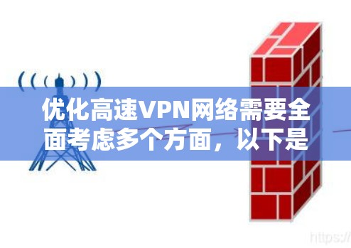 优化高速VPN网络需要全面考虑多个方面，以下是一个结构化的指南，帮助您逐步提升网络性能和安全性