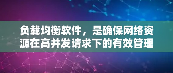 负载均衡软件，是确保网络资源在高并发请求下的有效管理工具。以下是基于不同软件的比较和最终选择
