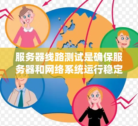 服务器线路测试是确保服务器和网络系统运行稳定性和可靠性的重要步骤。以下是一个清晰的指南，帮助你顺利进行服务器线路测试