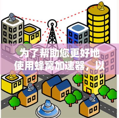 为了帮助您更好地使用蜂窝加速器，以下是详细的推荐和建议