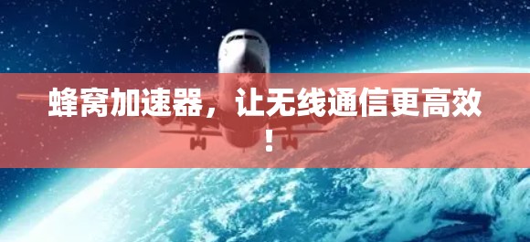 蜂窝加速器，让无线通信更高效！