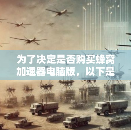 为了决定是否购买蜂窝加速器电脑版，以下是分步骤的思考过程和建议