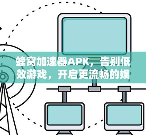 蜂窝加速器APK，告别低效游戏，开启更流畅的娱乐体验
