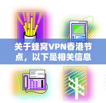 关于蜂窝VPN香港节点，以下是相关信息的整理