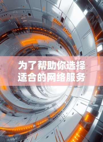 为了帮助你选择适合的网络服务，以下是一个结构化的总结和建议
