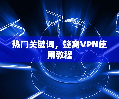 热门关键词，蜂窝VPN使用教程