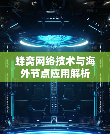 蜂窝网络技术与海外节点应用解析