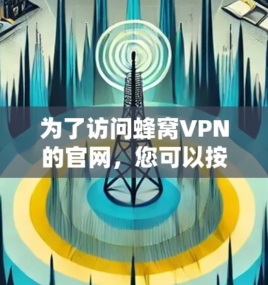 为了访问蜂窝VPN的官网，您可以按照以下步骤进行