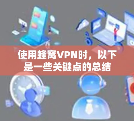 使用蜂窝VPN时，以下是一些关键点的总结