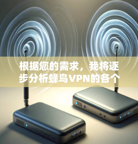 根据您的需求，我将逐步分析蜂鸟VPN的各个方面，帮助您做出决定